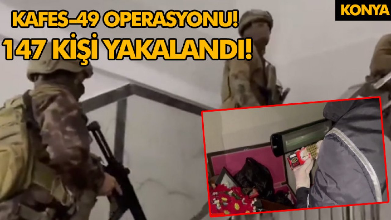Konya dahil 56 ilde Kafes-49 operasyonu! 147 kişi yakalandı!
