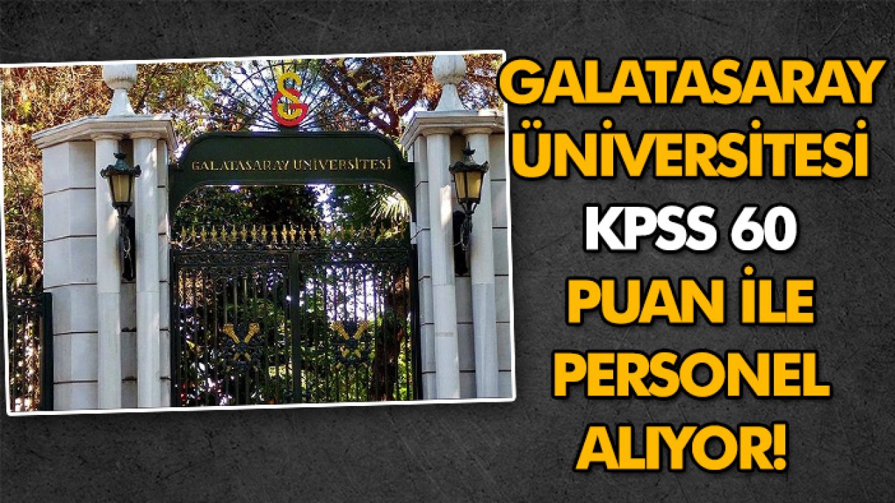 Galatasaray Üniversitesi KPSS 60 puan ile personel alıyor!