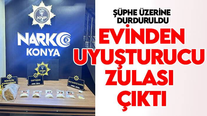 Konya Polisi şüphe üzerine durdurdu: Evinden uyuşturucu zulası çıktı
