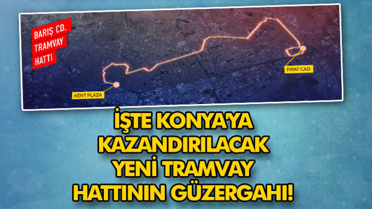 İşte Konya'ya kazandırılacak yeni tramvay hattının güzergahı!