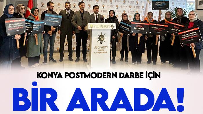 Konya postmodern darbe için bir arada!