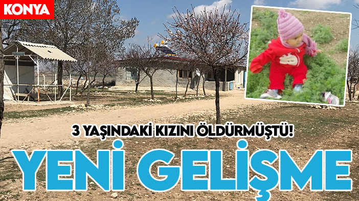 3 yaşındaki kızını öldürmüştü: Konya'daki cinayette yeni gelişme
