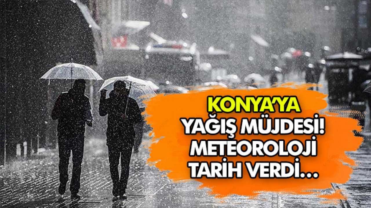 Konya’ya yağış müjdesi! Meteoroloji tarih verdi…