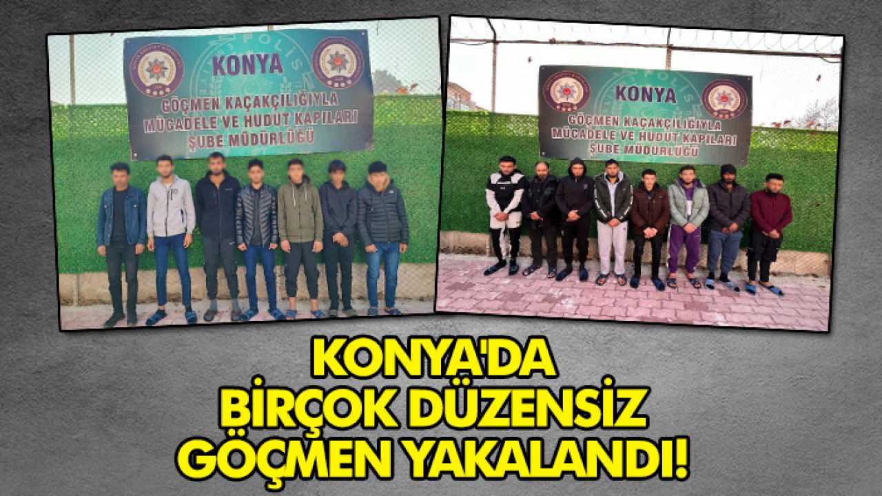 Konya'da birçok düzensiz göçmen yakalandı!