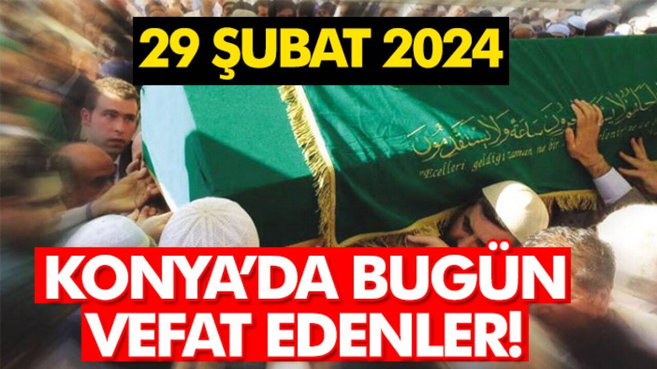 Konya’da bugün vefat edenler! 29 Şubat 2024