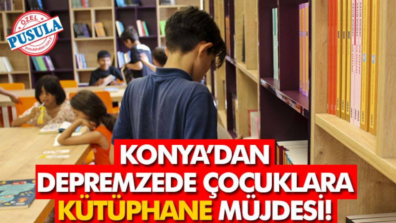 Konya’dan depremzede çocuklara kütüphane müjdesi!