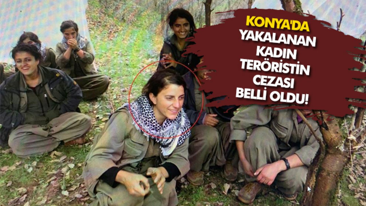 Konya'da yakalanan kadın teröristin cezası belli oldu!