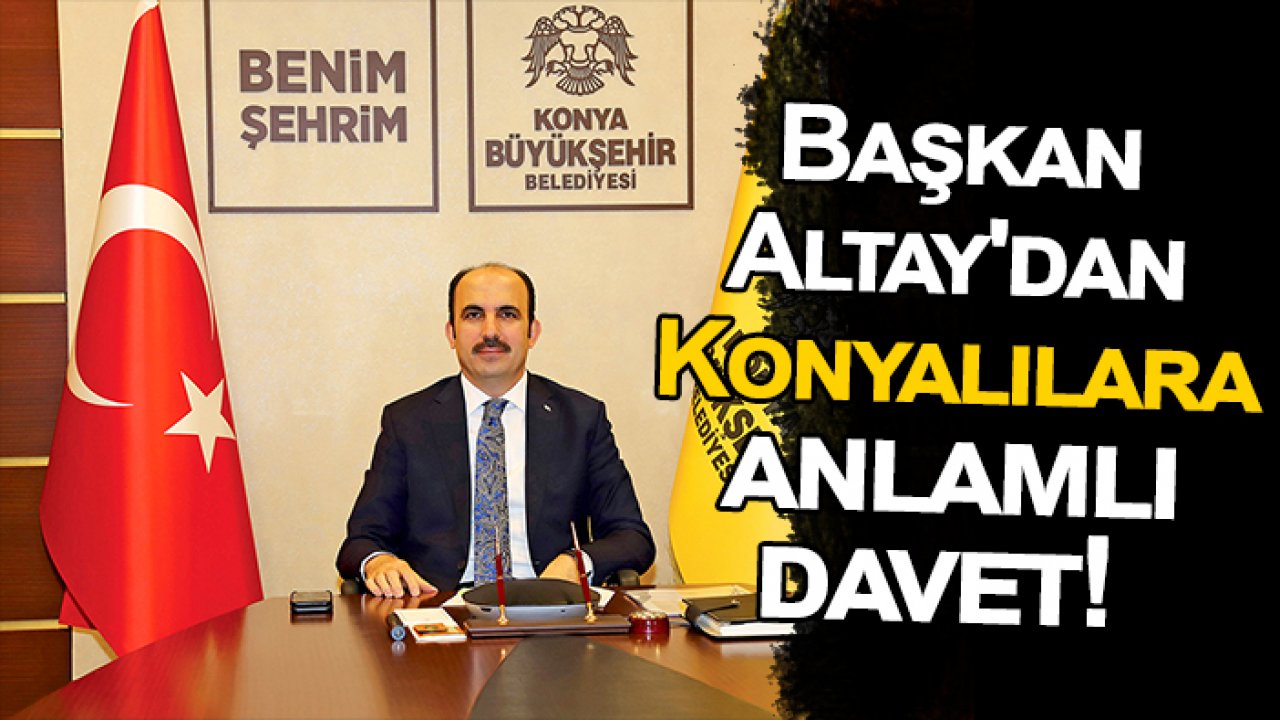 Başkan Altay'dan Konyalılara anlamlı davet!