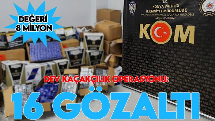 Konya'da büyük kaçakçılık operasyonu: 16 gözaltı