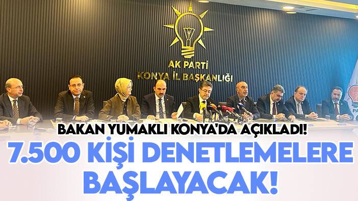 Bakan Yumaklı Konya'da açıkladı! 7.500 kişi denetlemelere başlayacak!