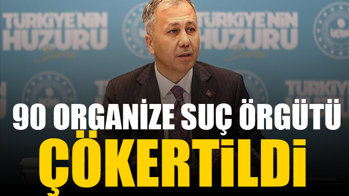 İçişleri Bakanı: "90 organize suç örgütü çökertildi"