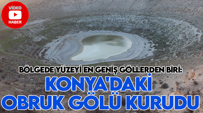 Bölgede yüzeyi en geniş göllerden biri: Konya'daki obruk gölü kurudu
