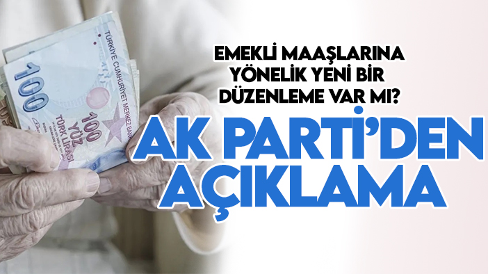 Emekli maaşlarına yönelik yeni bir düzenleme var mı? AK Parti'den açıklama