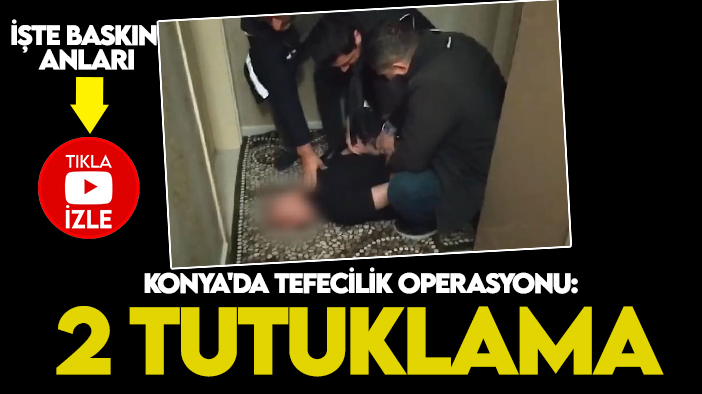 Konya'da tefecilik operasyonu: Didik didik arandı! 2 tutuklama