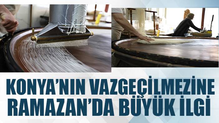 Konya'da Ramazan ayının vazgeçilmez tatlısına yoğun ilgi