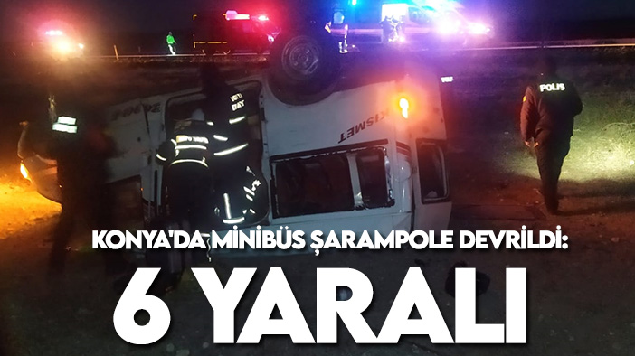 Konya'da minibüs şarampole devrildi: 6 yaralı