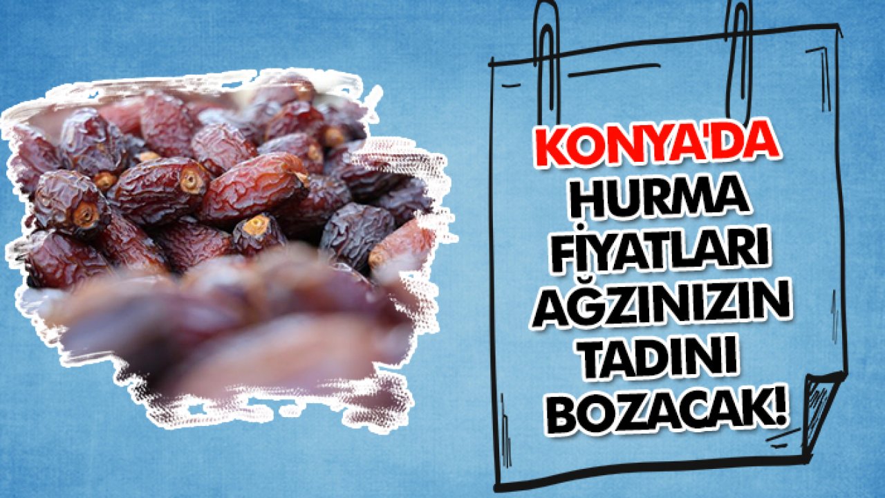 Konya'da hurma fiyatları ağzınızın tadını bozacak!
