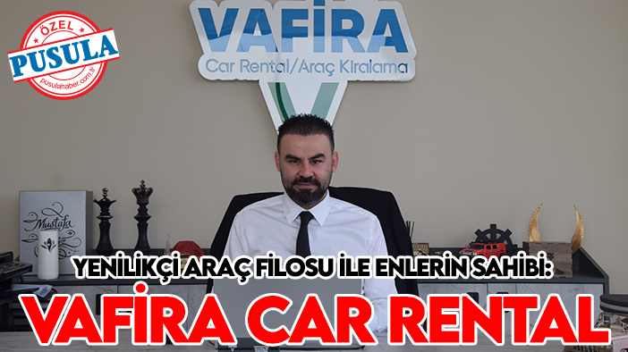 Yenilikçi araç filosu ile enlerin sahibi: Vafira Car Rental