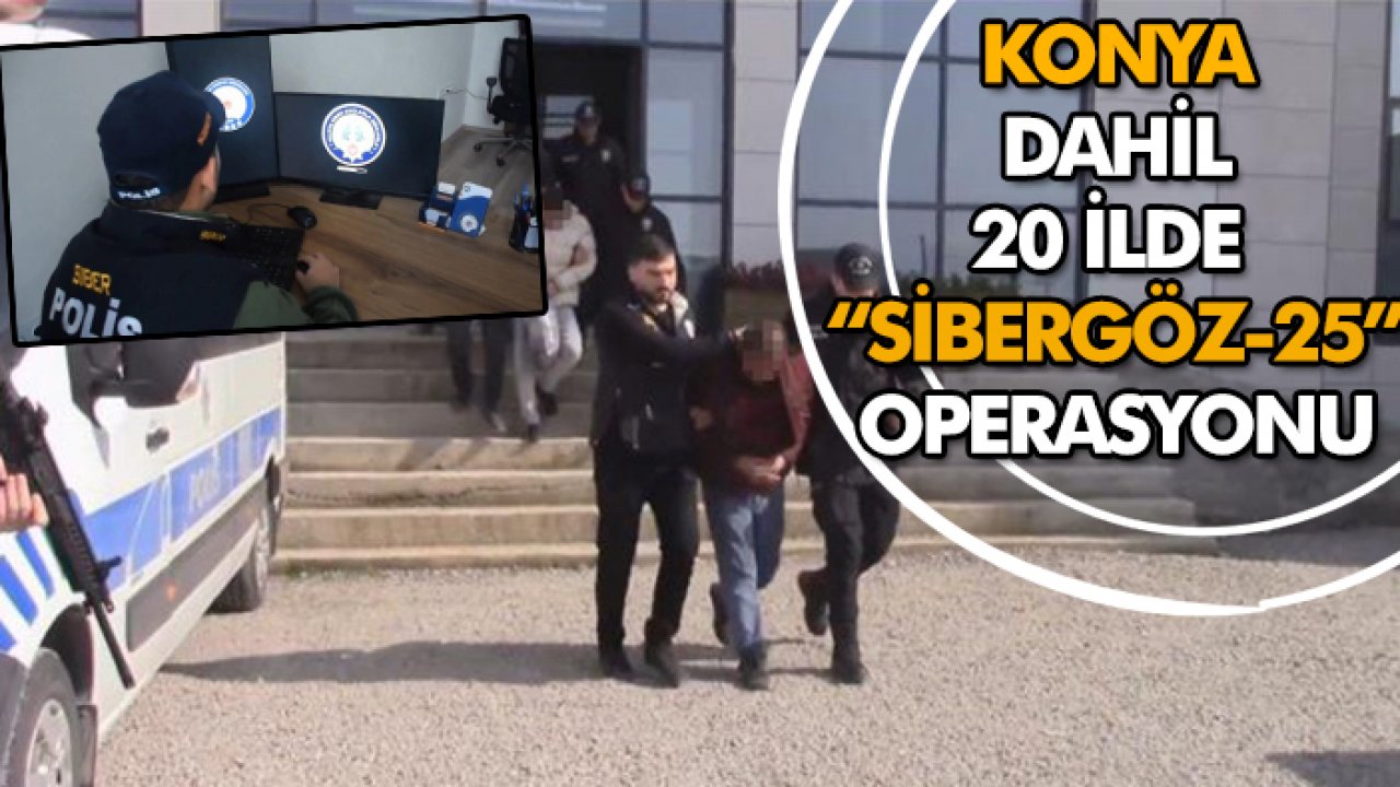 Konya dahil 20 ilde eş zamanlı “SİBERGÖZ-25” operasyonu: 50 gözaltı