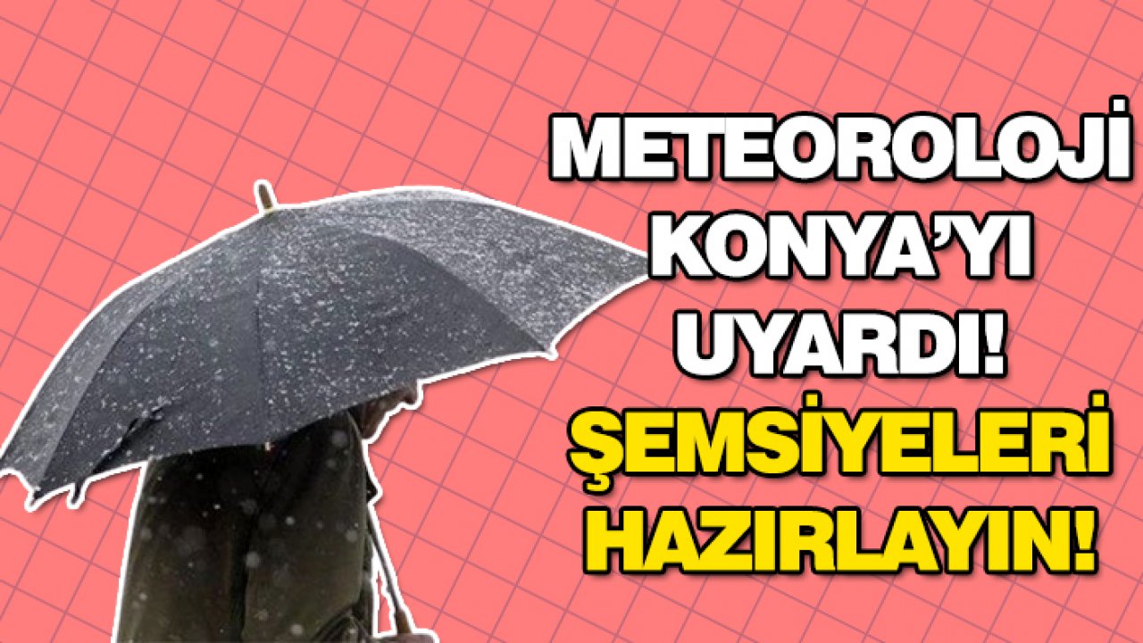 Meteoroloji Konya’yı uyardı! Şemsiyeleri hazırlayın