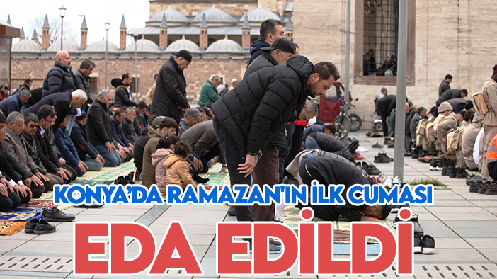 Konya’da Ramazan'ın ilk Cuması eda edildi