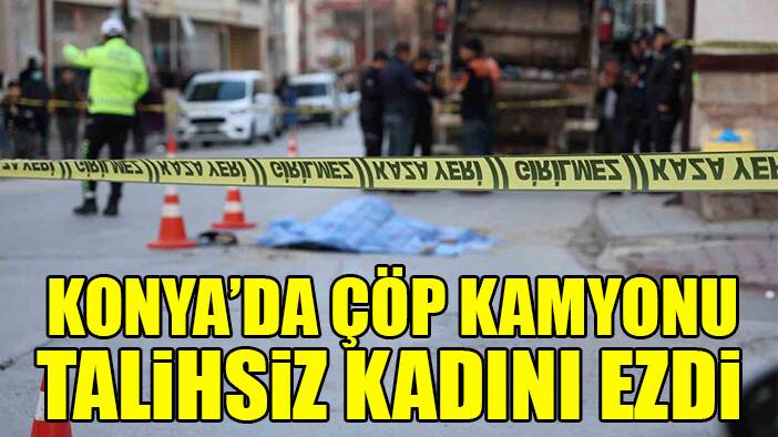 Çöp kamyonunun çarptığı kadın hayatını kaybetti