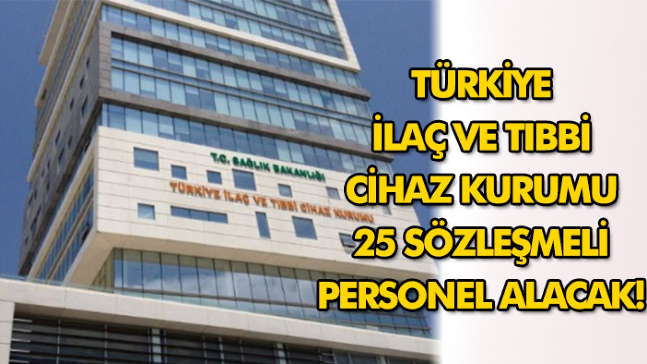 Türkiye İlaç ve Tıbbi Cihaz Kurumu 25 sözleşmeli personel alacak! (Tıkla-başvur)