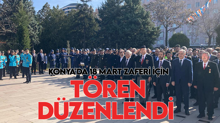 Konya'da 18 Mart Şehitleri Anma Günü ve Çanakkale Deniz Zaferi kutlandı