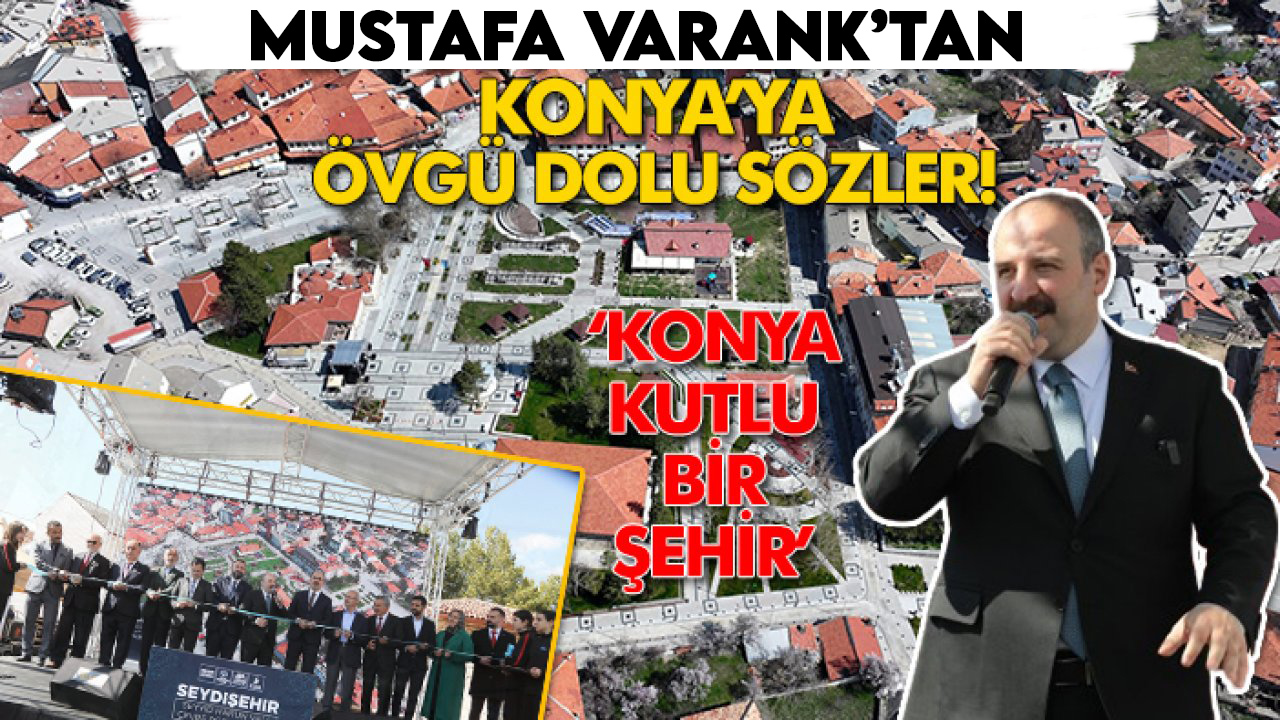 Mustafa  Varank’tan Konya’ya övgü dolu sözler!