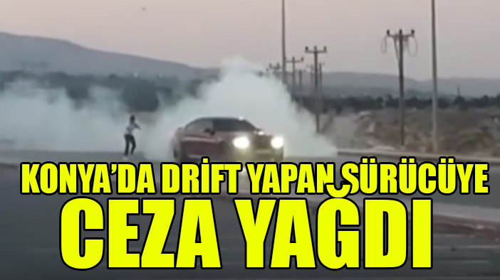 Konya'da drift yapan sürücüye ceza yağdı