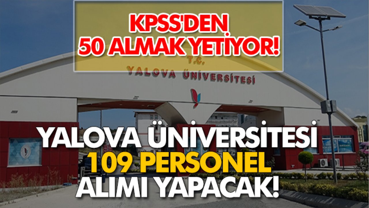 Yalova Üniversitesi 109 personel alımı yapacak! KPSS'den 50 almak yetiyor...