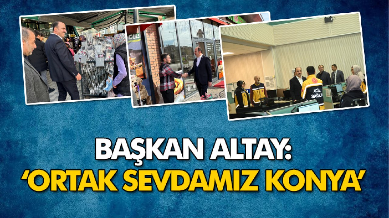 Başkan Altay: Ortak sevdamız Konya
