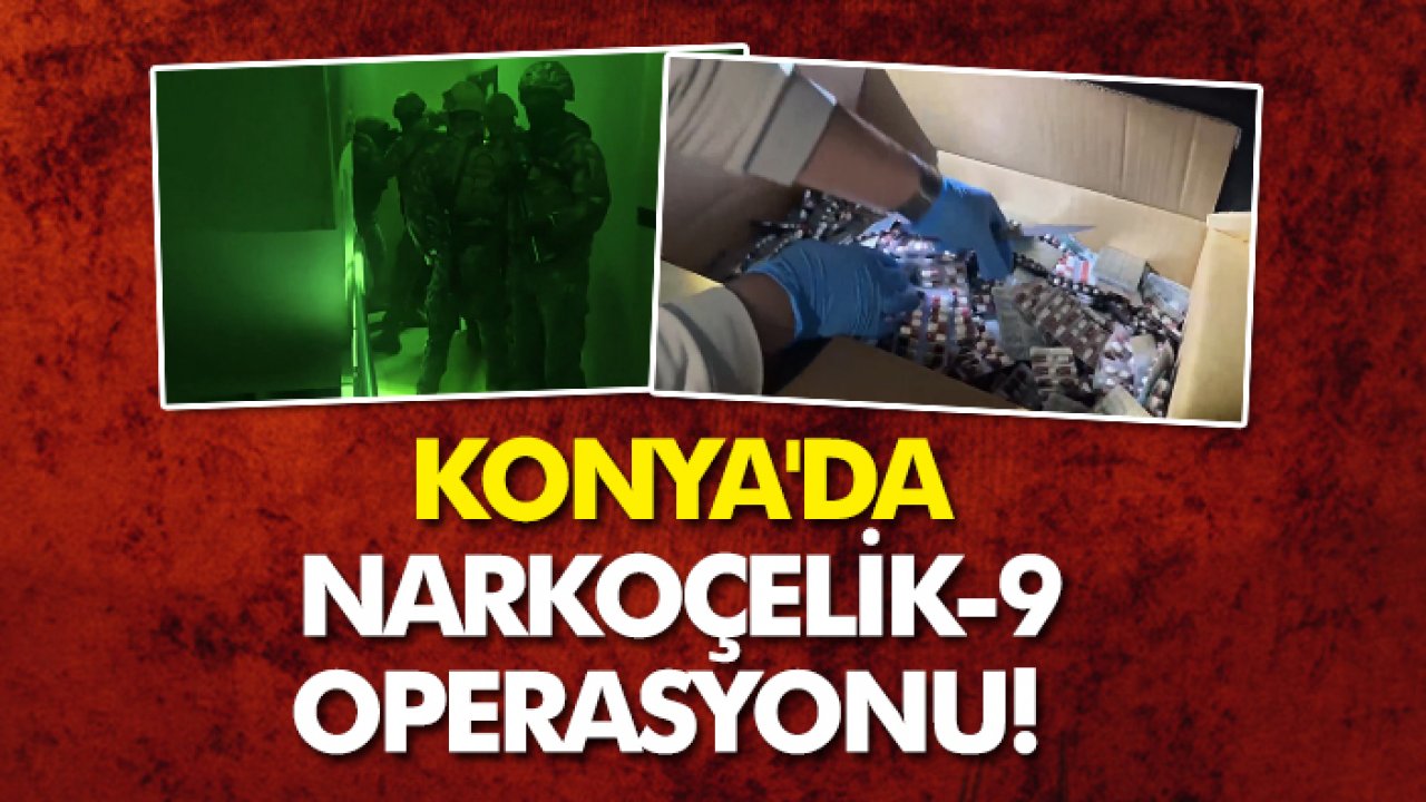 Konya dahil 53 ilde Narkoçelik-9 operasyonu!