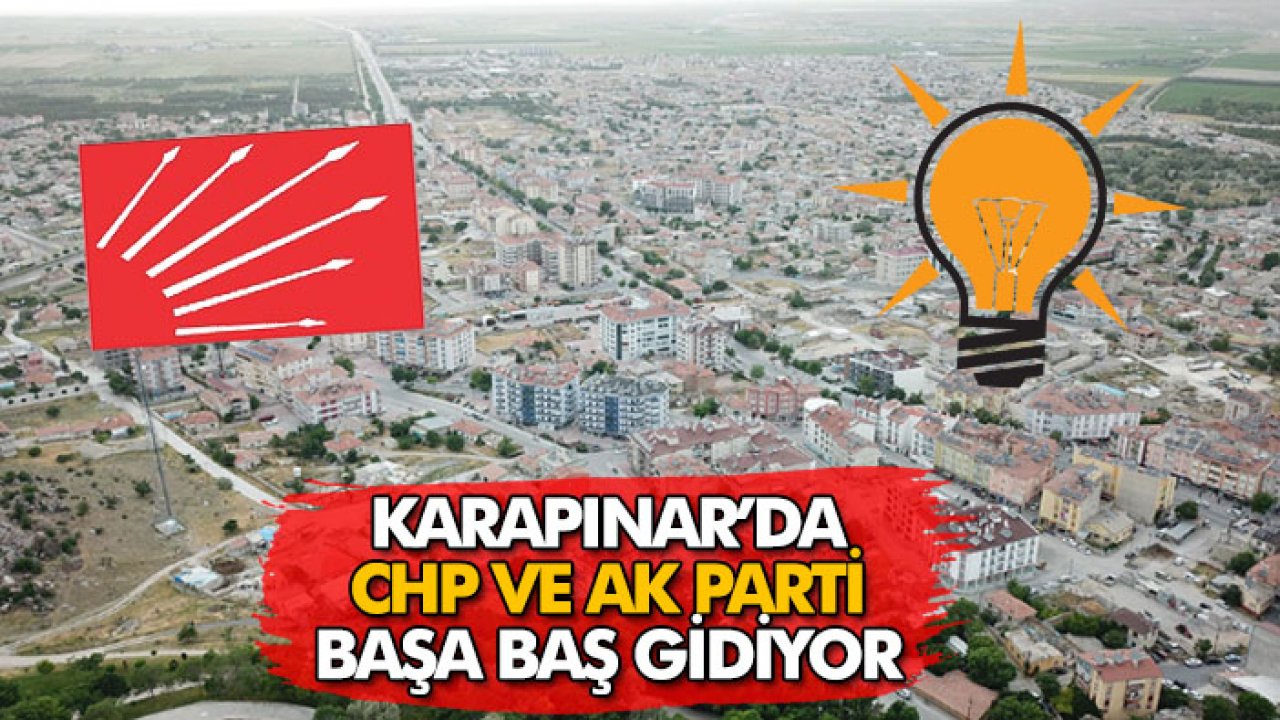 Karapınar’da CHP ve AK Parti başa baş gidiyor