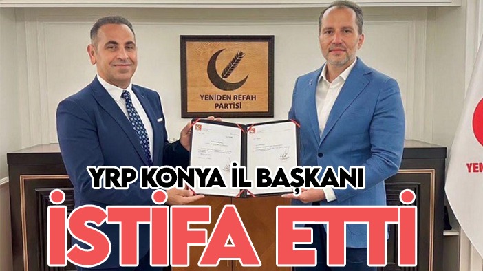 YRP Konya İl Başkanı istifa etti