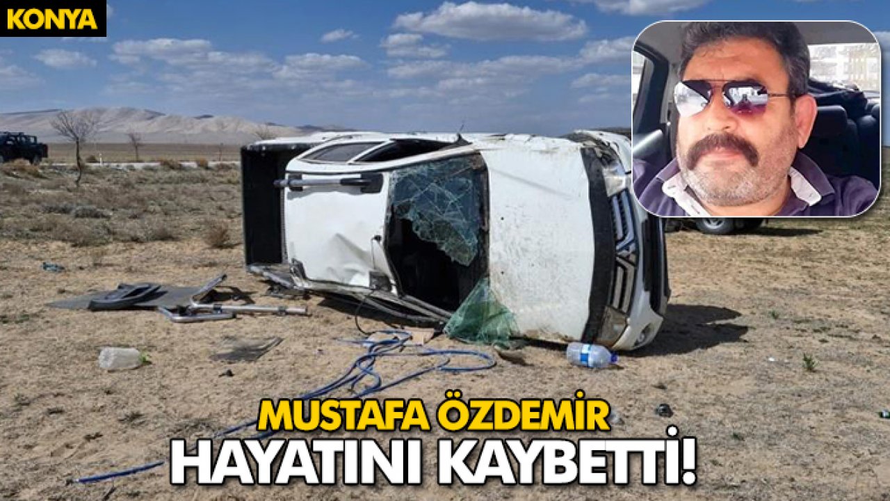 Konya'da yaşanan kaza sonucu Mustafa Özdemir hayatını kaybetti!