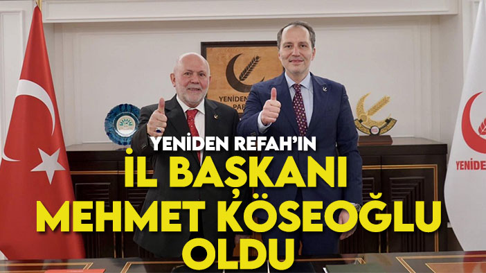 Yeniden Refah’ın İl Başkanı Mehmet Köseoğlu oldu