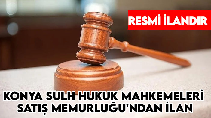 Konya Sulh Hukuk Mahkemeleri Satış Memurluğu'ndan ilan