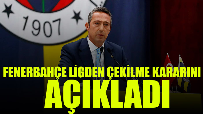 Fenerbahçe ligden çekilme kararını açıkladı