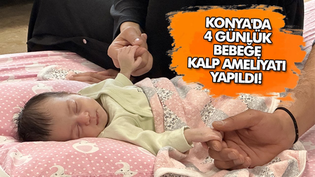 Konya'da 4 günlük bebeğe kalp ameliyatı yapıldı!