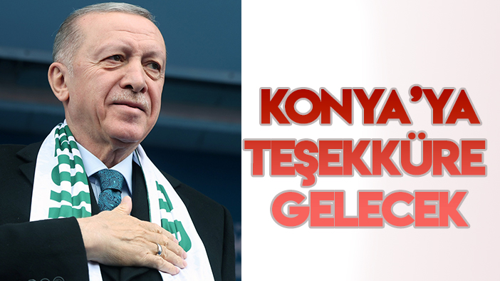 Cumhurbaşkanı Erdoğan Konya'ya teşekküre gelecek