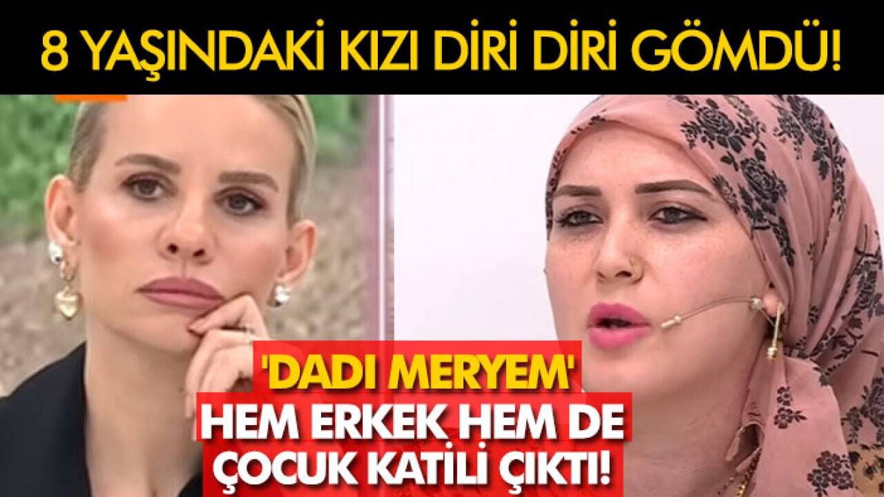 Esra Erol'da 'Dadı Meryem' hem erkek hem de çocuk katili çıktı! 8 yaşındaki kızı diri diri gömdü!