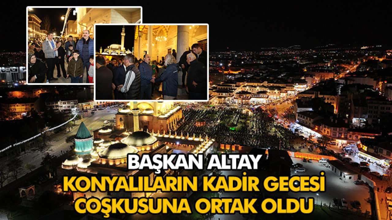 Başkan Altay Konyalıların Kadir Gecesi coşkusuna ortak oldu