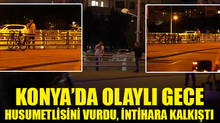 Konya'da olaylı gece: Önce vurdu sonra intihara kalkıştı