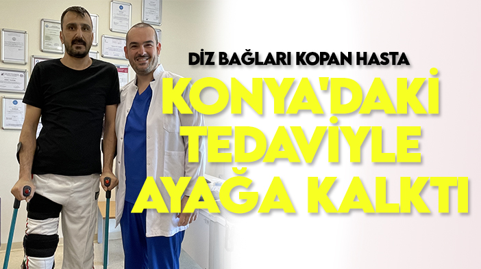 Diz bağları kopan hasta Konya'daki tedaviyle tekrar yürümeye başladı
