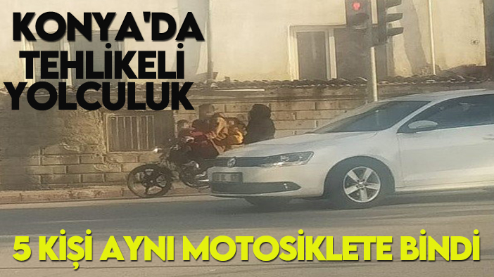 Konya'da tehlikeli yolculuk 5 kişi aynı motosiklete bindi