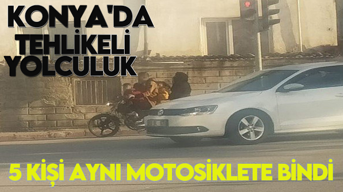 Konya'da tehlikeli yolculuk 5 kişi aynı motosiklete bindi