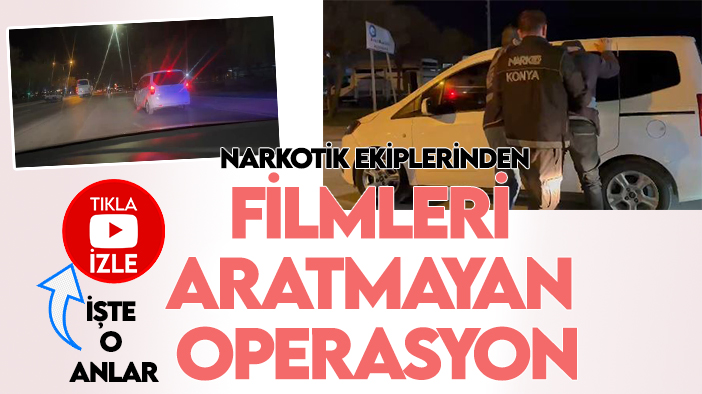 Konya'da narkotik ekiplerinden film gibi operasyon: Kilolarca ele geçirildi