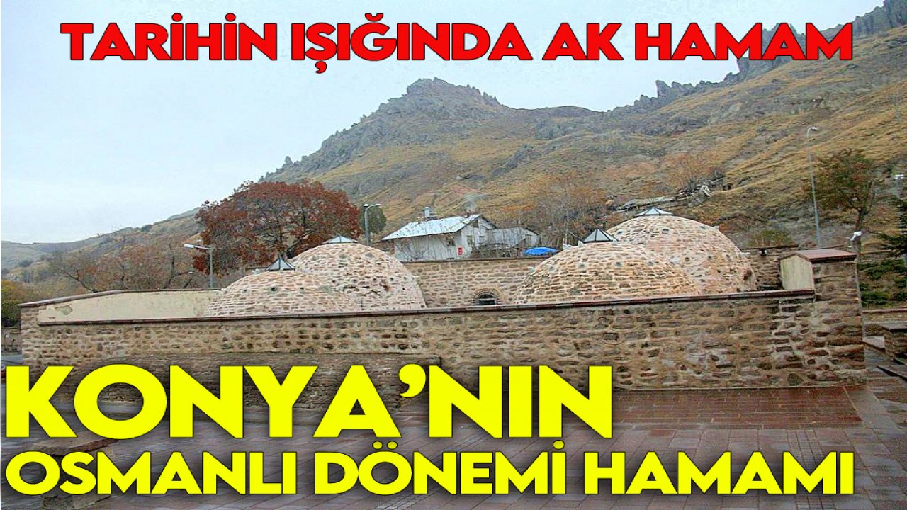 Tarihin ışığında Ak Hamam: Konya'nın Osmanlı dönemi hamamı