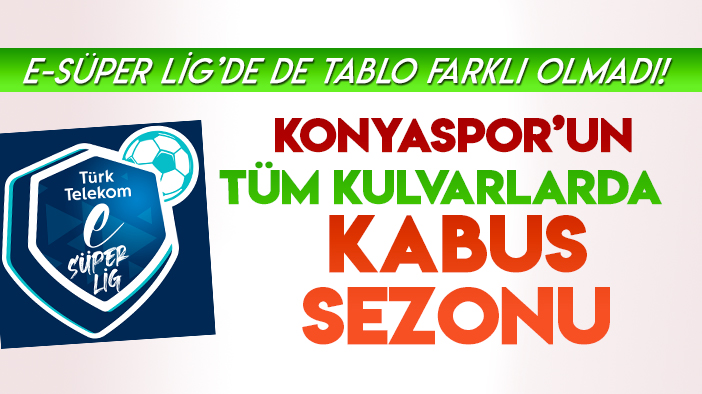 Konyaspor için eSüper Lig'de de sezon kabus gibi bitti